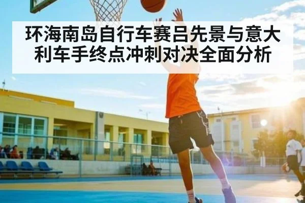 环海南岛自行车赛吕先景与意大利车手终点冲刺对决全面分析